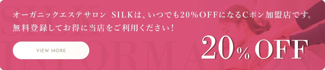 オーガニックエステサロン SILKは、いつでも20%OFFになるCポン加盟店です。無料登録してお得に当店をご利用ください！